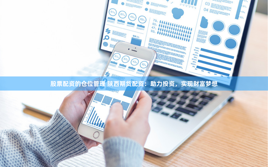 股票配资的仓位管理 陕西期货配资：助力投资，实现财富梦想