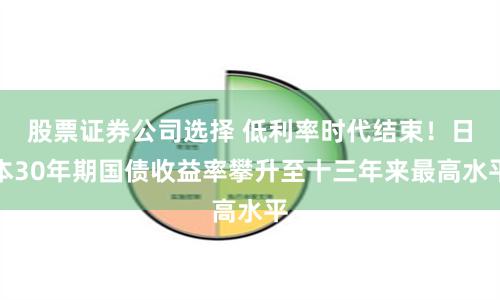 股票证券公司选择 低利率时代结束！日本30年期国债收益率攀升至十三年来最高水平