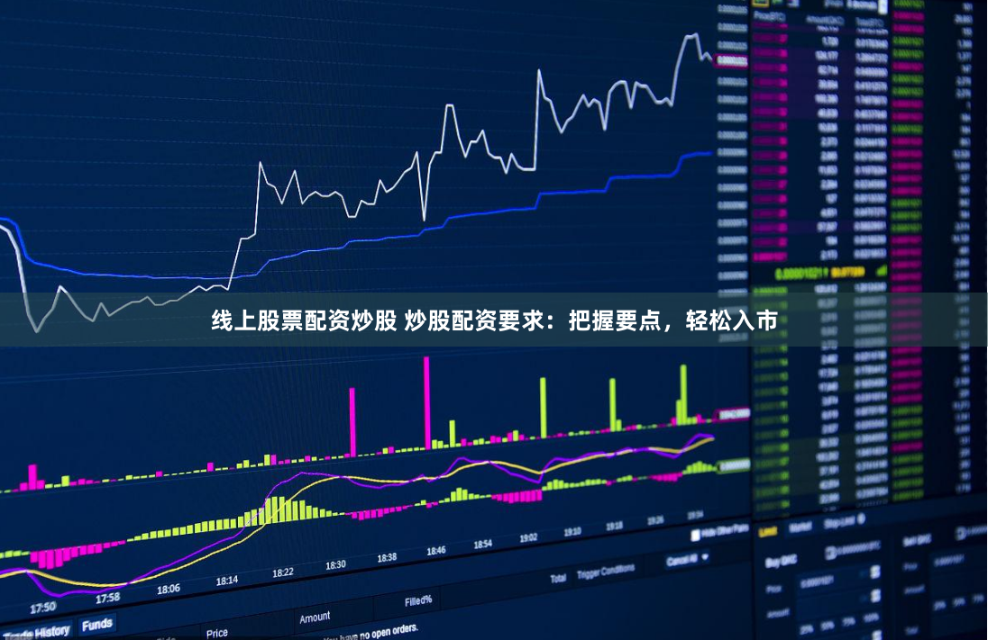 线上股票配资炒股 炒股配资要求：把握要点，轻松入市