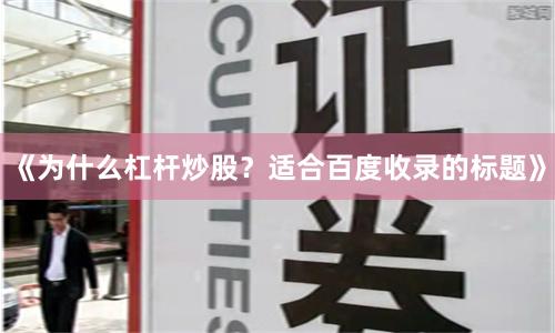 《为什么杠杆炒股？适合百度收录的标题》