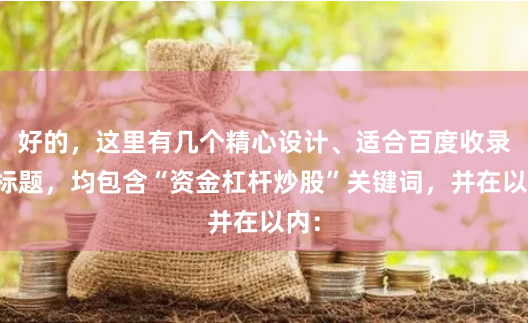 好的，这里有几个精心设计、适合百度收录的标题，均包含“资金杠杆炒股”关键词，并在以内：