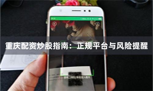重庆配资炒股指南:正规平台与风险提醒