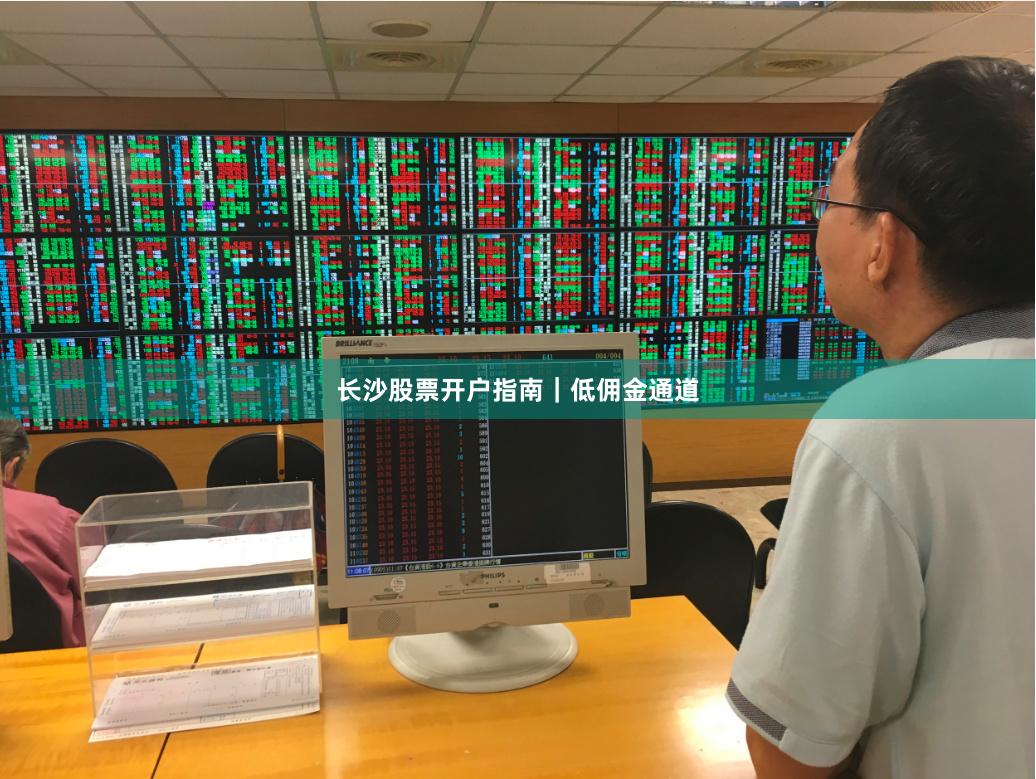 长沙股票开户指南｜低佣金通道