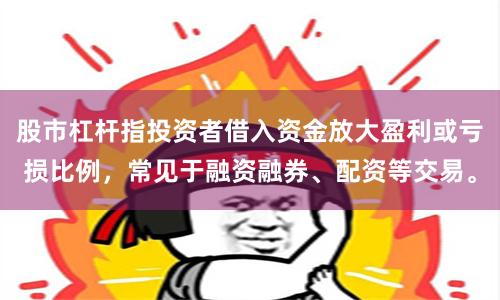 股市杠杆指投资者借入资金放大盈利或亏损比例，常见于融资融券、配资等交易。