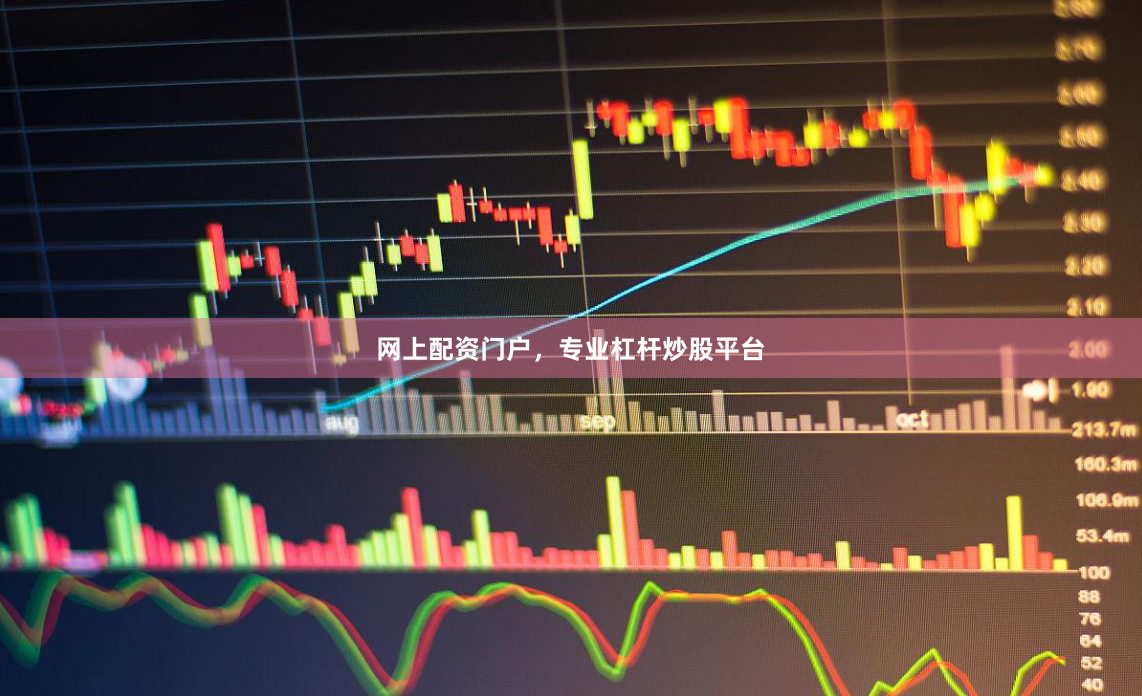 网上配资门户，专业杠杆炒股平台
